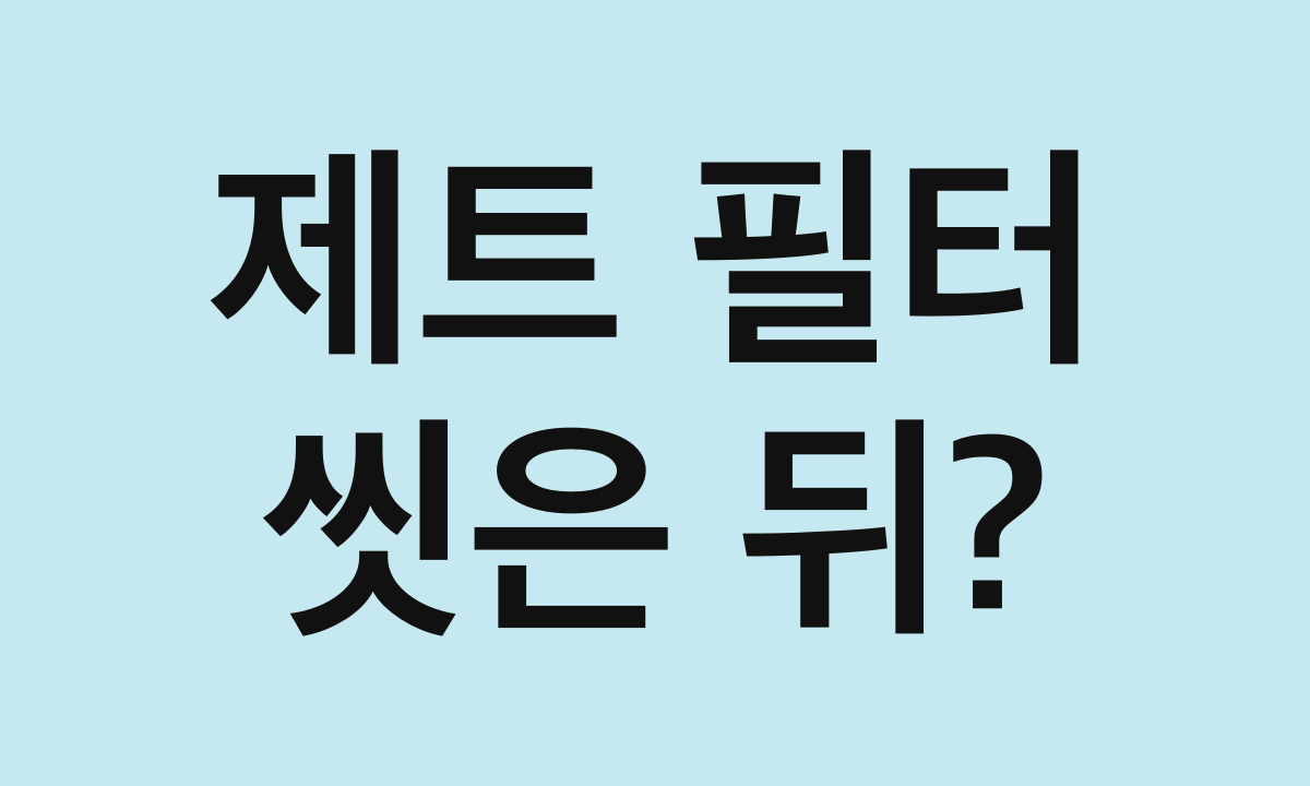 제트 필터 · 씻은 뒤?